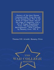 History of the Later Roman Commonwealth, from the End of the Second Punic War to the Death of Julius CÃ¦sar; And of the Reign of Augustus