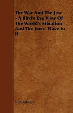 The War and the Jew - A Bird's Eye View of the World's Situation and the Jews' Place in It