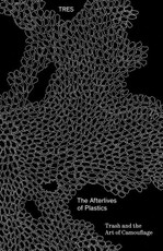 The Afterlives of Plastic: Trash and the Art of Camouflage