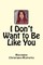 I Don't Want to Be Like You