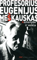 Profesorius Eugenijus Meškauskas: asmenybė ir veikla