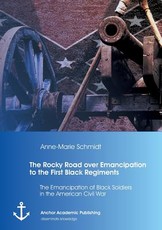 The Rocky Road over Emancipation to the First Black Regiments