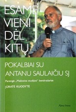 Esame vieni dėl kitų. Pokalbiai su Antanu Saulaičiu SJ