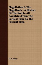 Flagellation & the Flagellants - A History of the Rod in All Countries from the Earliest Time to the Present Time