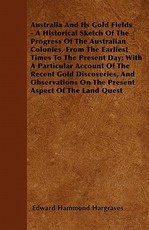 Australia and Its Gold Fields - A Historical Sketch of the Progress of the Australian Colonies, from the Earliest Times to the Present Day