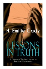 LESSONS IN TRUTH - A Course of Twelve Lessons in Practical Christianity