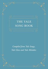 The Yale Song Book - Compiled from Yale Songs, Yale Glees and Yale Melodies