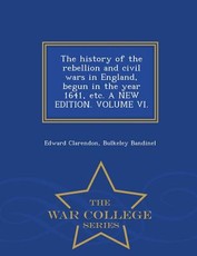 The history of the rebellion and civil wars in England, begun in the year 1641, etc. A NEW EDITION. VOLUME VI. - War College Series