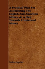 A Practical Plan for Assimilating the English and American Money, as a Step Towards a Universal Money