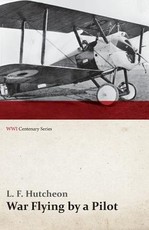 War Flying by a Pilot - The Letters of Theta to His Home People Written in Training and in War (WWI Centenary Series)