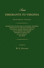 Some Emigrants to Virginia. Memoranda in Regard to Several Hundred Emigrants to Virginia During the Colonial Period Whose Parentage Is Shown or Former Residence Indicated by Authentic Records. Second Edition.