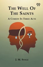 The Well Of The Saints A Comedy In Three Acts