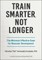 Train Smarter, Not Longer