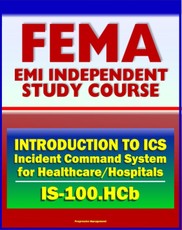 21st Century FEMA Study Course: Introduction to the Incident Command System (ICS 100) for Healthcare/Hospitals (IS-100.HCb) - National Incident Management System (NIMS)