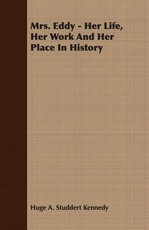 Mrs. Eddy - Her Life, Her Work and Her Place in History