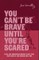 You Can't Be Brave Until You're Scared