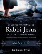 Following the Footsteps of Rabbi Jesus Into the Courts of Heaven Study Guide