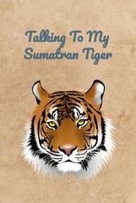 Talking To My Sumatran Tiger