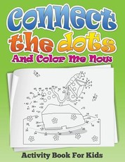 Connect the Dots and Color Me Now (Activity Book for Kids)