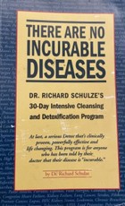 There Are No Incurable Diseases: Dr. Richard Schulze's 30-Day Intensive Cleansing and Detoxification Program