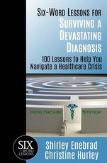 Six-Word Lessons for Surviving a Devastating Diagnosis
