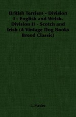 British Terriers - Division I - English and Welsh. Division II - Scotch and Irish (A Vintage Dog Books Breed Classic)