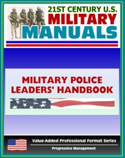 21st Century U.S. Military Manuals: Military Police Leaders' Handbook Field Manual - FM 3-19.4 (Value-Added Professional Format Series)