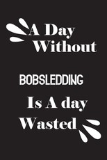 A day without bobsledding is a day wasted