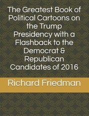 The Greatest Book of Political Cartoons on the Trump Presidency with a Flashback to the Democrat & Republican Candidates of 2016