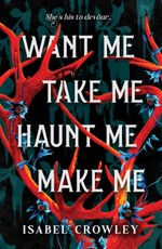 Want Me, Take Me, Haunt Me, Make Me