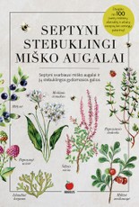 SEPTYNI STEBUKLINGI MIŠKO AUGALAI. Stebuklingos gydomosios galios + daugiau nei 100 įvairių tinktūrų, ekstraktų ir arbatų receptų bei vertingų patarimų!