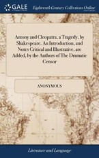 Antony and Cleopatra, a Tragedy, by Shakespeare. An Introduction, and Notes Critical and Illustrative, are Added, by the Authors of The Dramatic Censor