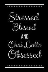 Stressed Blessed Chai Latte Obsessed