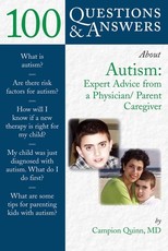 100 Questions & Answers about Autism: Expert Advice from a Physician/Parent Caregiver