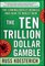 The Ten Trillion Dollar Gamble: The Coming Deficit Debacle and How to Invest Now