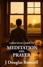 A Practical Guide to Meditation and Prayer