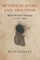 Beyond Slavery and Abolition