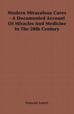 Modern Miraculous Cures - A Documented Account of Miracles and Medicine in the 20th Century