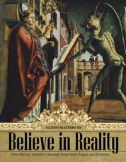 Believe In Reality: One Former Minister's Journey Away from Angels and Demons