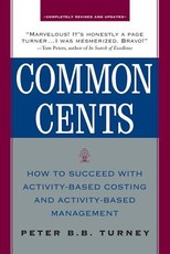 Common Cents: How to Succeed with Activity-Based Costing and Activity-Based Management