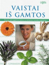 Vaistai iš gamtos. Žinynas apie augalinius vaistus, jų vartojimą ir poveikį organizmui
