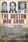 Boston Mob Guide: Hit Men, Hoodlums & Hideouts