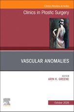 Vascular Anomalies, An Issue of Clinics in Plastic Surgery