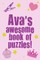 Ava's Awesome Book Of Puzzles!