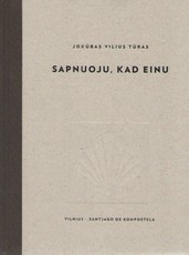 Sapnuoju, kad einu. Vilnius – Santjago de Kompostela. Įspūdžiai iš piligriminės kelionės