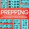 Prepping: A Collection Of Guidebooks To Help Beginners Learn About Prepping For A Disaster And Survival Skills