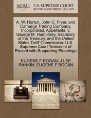 A. W. Horton, John C. Fryer, and Camarge Trading Company, Incorporated, Appellants, V. George M. Humphrey, Secretary of the Treasury, and the United States Tariff Commission. U.S. Supreme Court Transcript of Record with Supporting Pleadings