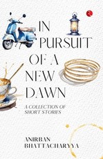 In Pursuit of a New Dawn: A Collection of Short Stories