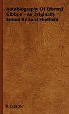 Autobiography of Edward Gibbon - As Originally Edited by Lord Sheffield