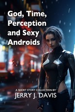 God, Time, Perception, and Sexy Androids